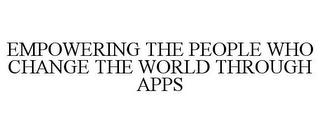 EMPOWERING THE PEOPLE WHO CHANGE THE WORLD THROUGH APPS