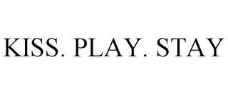 KISS. PLAY. STAY