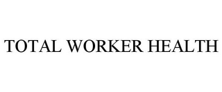 TOTAL WORKER HEALTH