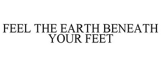 FEEL THE EARTH BENEATH YOUR FEET