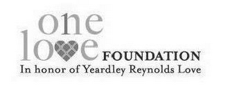 ONE LOVE FOUNDATION IN HONOR OF YEARDLEY REYNOLDS LOVE