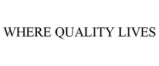 WHERE QUALITY LIVES