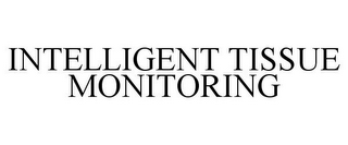 INTELLIGENT TISSUE MONITORING