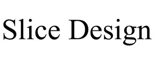 SLICE DESIGN