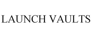 LAUNCH VAULTS