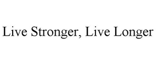 LIVE STRONGER, LIVE LONGER