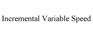 INCREMENTAL VARIABLE SPEED