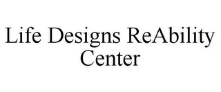 LIFE DESIGNS REABILITY CENTER