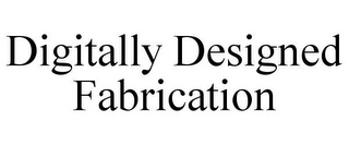 DIGITALLY DESIGNED FABRICATION