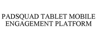 PADSQUAD TABLET MOBILE ENGAGEMENT PLATFORM