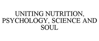 UNITING NUTRITION, PSYCHOLOGY, SCIENCE AND SOUL