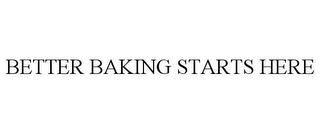 BETTER BAKING STARTS HERE