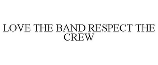 LOVE THE BAND RESPECT THE CREW