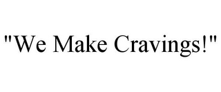 "WE MAKE CRAVINGS!"