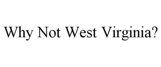 WHY NOT WEST VIRGINIA?