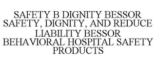 SAFETY B DIGNITY BESSOR SAFETY, DIGNITY, AND REDUCE LIABILITY BESSOR BEHAVIORAL HOSPITAL SAFETY PRODUCTS