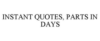 INSTANT QUOTES, PARTS IN DAYS