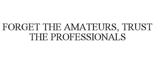 FORGET THE AMATEURS, TRUST THE PROFESSIONALS