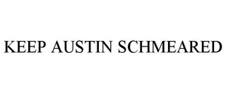 KEEP AUSTIN SCHMEARED