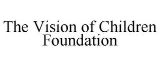 THE VISION OF CHILDREN FOUNDATION