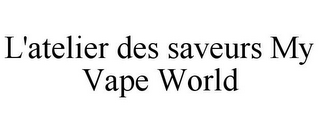 L'ATELIER DES SAVEURS MY VAPE WORLD