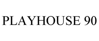 PLAYHOUSE 90