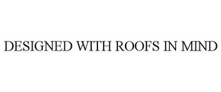 DESIGNED WITH ROOFS IN MIND