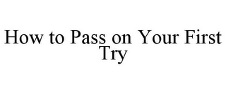 HOW TO PASS ON YOUR FIRST TRY