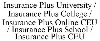 INSURANCE PLUS UNIVERSITY / INSURANCE PLUS COLLEGE / INSURANCE PLUS ONLINE CEU / INSURANCE PLUS SCHOOL / INSURANCE PLUS CEU