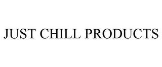 JUST CHILL PRODUCTS