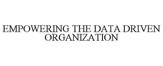 EMPOWERING THE DATA DRIVEN ORGANIZATION