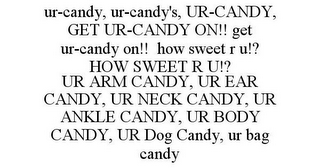 UR-CANDY, UR-CANDY'S, UR-CANDY, GET UR-CANDY ON!! GET UR-CANDY ON!! HOW SWEET R U!? HOW SWEET R U!? UR ARM CANDY, UR EAR CANDY, UR NECK CANDY, UR ANKLE CANDY, UR BODY CANDY, UR DOG CANDY, UR BAG CANDY