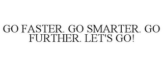 GO FASTER. GO SMARTER. GO FURTHER. LET'S GO!