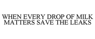 WHEN EVERY DROP OF MILK MATTERS SAVE THE LEAKS