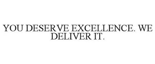 YOU DESERVE EXCELLENCE. WE DELIVER IT.