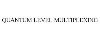 QUANTUM LEVEL MULTIPLEXING