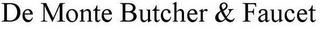 DE MONTE BUTCHER & FAUCET