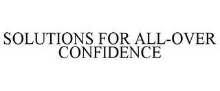 SOLUTIONS FOR ALL-OVER CONFIDENCE