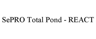 SEPRO TOTAL POND - REACT