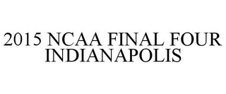 2015 NCAA FINAL FOUR INDIANAPOLIS