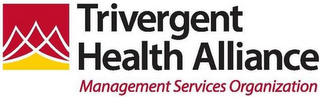 TRIVERGENT HEALTH ALLIANCE MANAGEMENT SERVICES ORGANIZATION