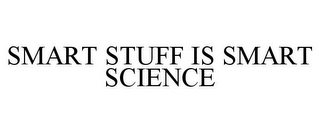 SMART STUFF IS SMART SCIENCE