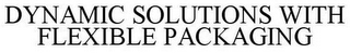 DYNAMIC SOLUTIONS WITH FLEXIBLE PACKAGING