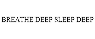 BREATHE DEEP SLEEP DEEP