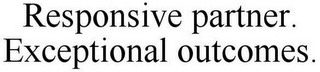 RESPONSIVE PARTNER. EXCEPTIONAL OUTCOMES.