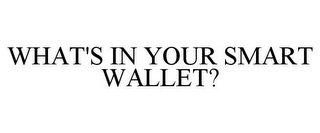 WHAT'S IN YOUR SMART WALLET?