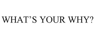 WHAT'S YOUR WHY?