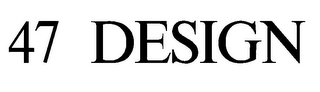 47 DESIGN