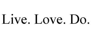 LIVE. LOVE. DO.