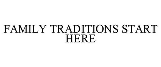 FAMILY TRADITIONS START HERE